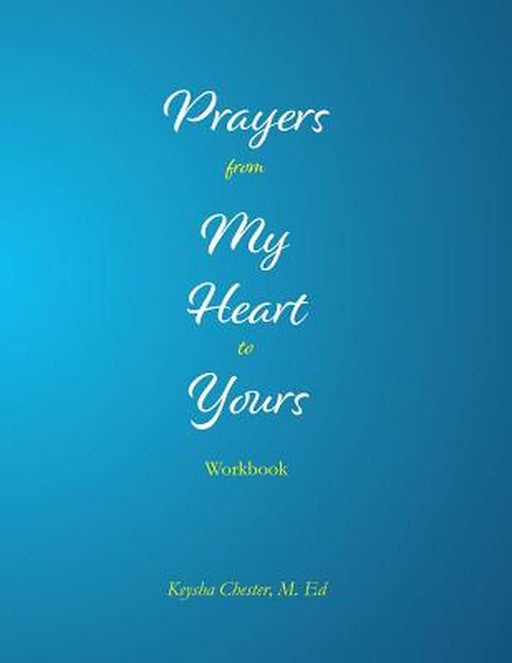 Prayers from My Heart to Yours Workbook by M. Ed Keysha Chester