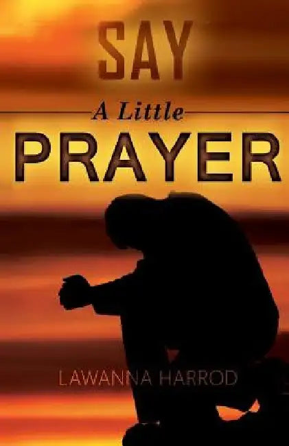 Say A Little Prayer: Prayers & Inspirational Thoughts by Lawanna Harrod
