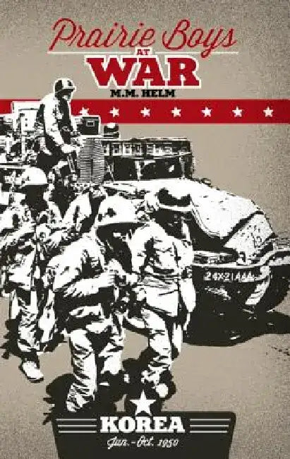Prairie Boys at War: Korea: Volume I: June - October 1950 by M. M. Helm