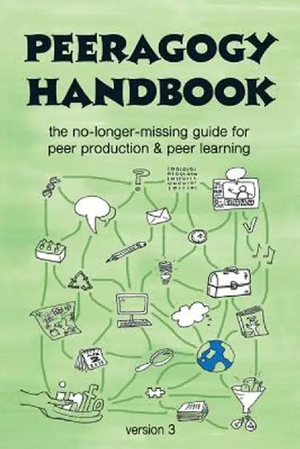 The Peeragogy Handbook, V. 3: The No-Longer-Missing Guide to Peer Learning & Peer Production by Howard Rheingold