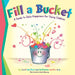 Fill a Bucket: A Guide to Daily Happiness for Young Children by Carol McCloud