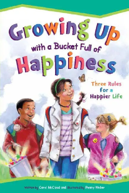 Growing Up with a Bucket Full of Happiness: Three Rules for a Happier Life by Carol McCloud