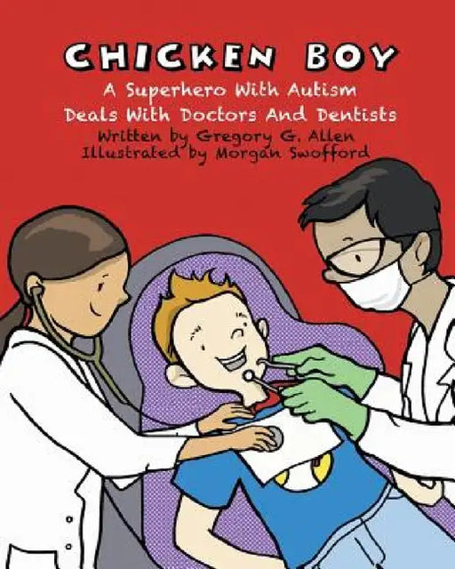 Chicken Boy: A Super Hero with Autism Deals with Doctors & Dentists by Gregory G. Allen, Morgan Swofford