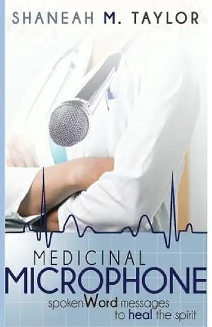 Medicinal Microphone: Spoken Word Messages to Heal the Spirit by Shaneah Taylor