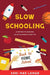 Slow Schooling: A Return to Learning as an Enjoyable Lifestyle by Keri Mae Lamar