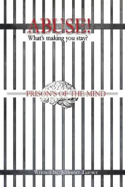 Abuse "What's making you Stay": Prison's of the Mind by Jennifer D. Turner