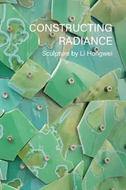 Constructing Radiance: Sculpture by Li Hongwei by Wayne Higby