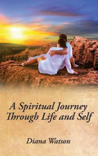 A Spiritual Journey Through Life and Self by Diana Watson