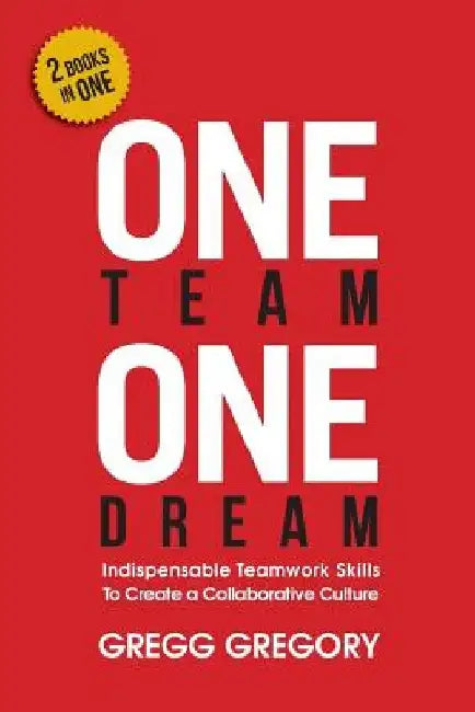 One Team, One Dream: Indispensable Teamwork Skills to Create a Collaborative Culture by Gregg Gregory