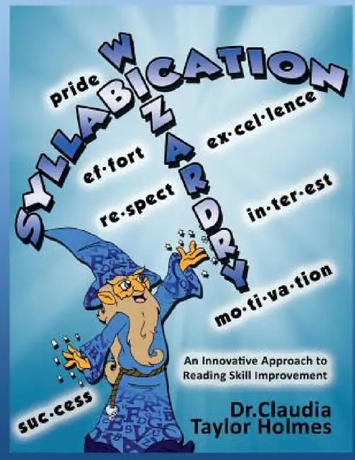 Syllabication Wizardry: A unique and innovative Approach to Reading Skill Improvement by Claudia Taylor Holmes