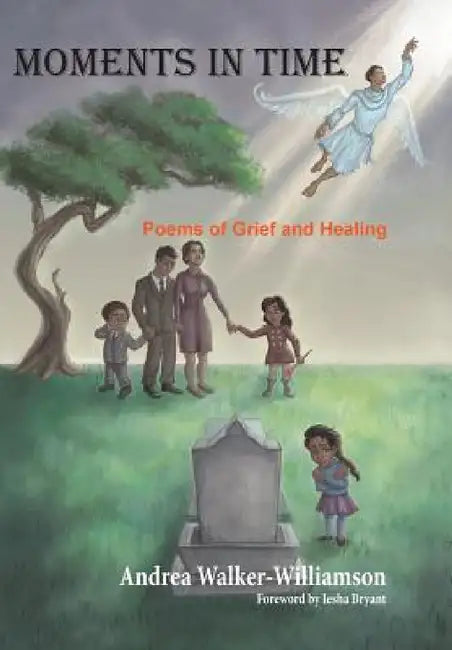 Moments in Time Poems of Grief and Healing by Andrea Williamson, Iesha Bryant, Eli Ziv