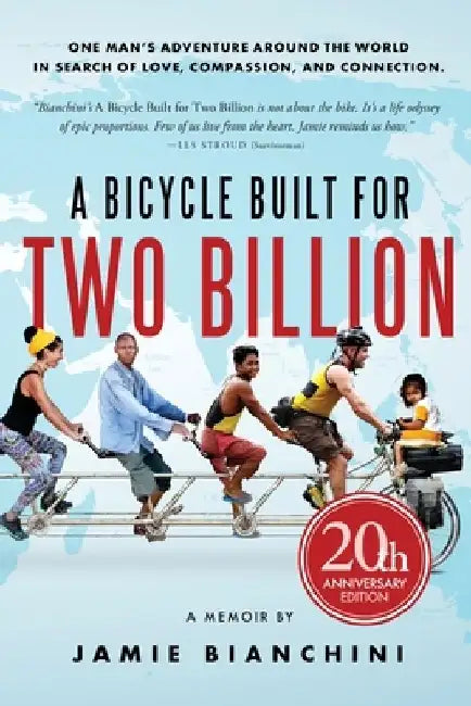 A Bicycle Built for Two Billion: One Man's Adventure Around the World in Search of Love, Compassion, and Connection by Jamie Bianchini