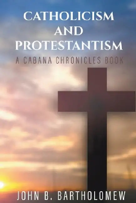 Catholicism and Protestantism by John B. Bartholomew