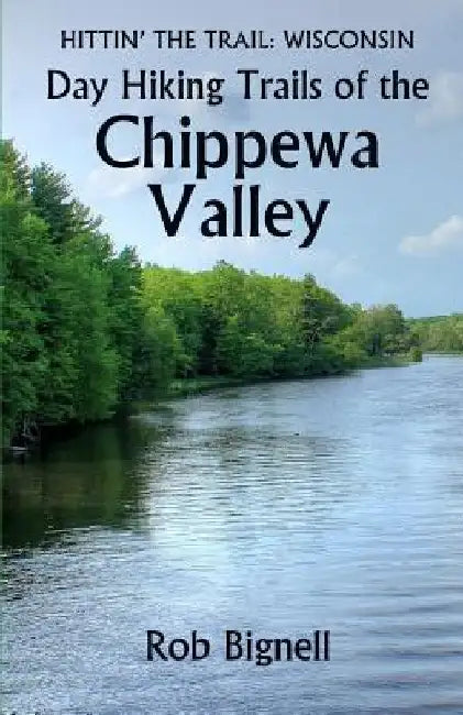 Day Hiking Trails of the Chippewa Valley by Rob Bignell