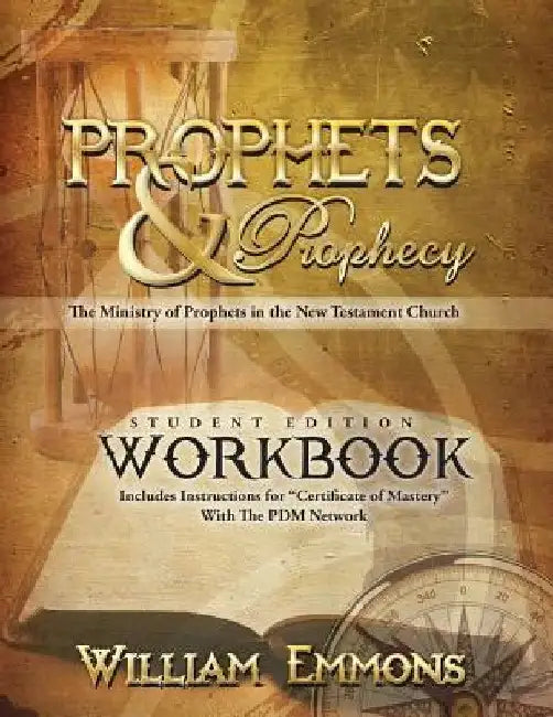 Prophets & Prophecy Student Edition Workbook: The Ministry of Prophets in the New Testament Church by William Emmons