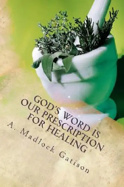 God's Word is Our Prescription for Healing: You Better Take Your Medicine! by Annette Madlock Gatison Ph. D.