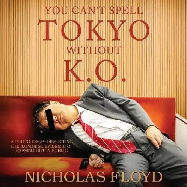 You Can't Spell Tokyo Without K.O.: A photo-essay dissecting the Japanese epidemic of passing out in public by Nicholas Floyd