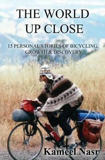 The World Up Close: 15 Personal Stories of Bicycling, Growth & Discovery by Kameel B. Nasr