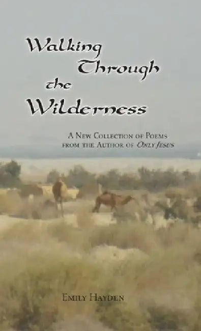 Walking Through the Wilderness: Poems from the Author of "Only Jesus" by Emily Hayden