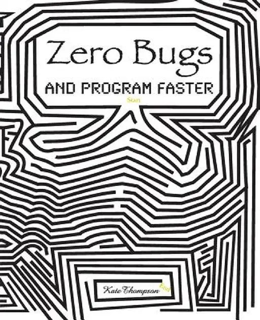 Zero Bugs and Program Faster by Kate Thompson