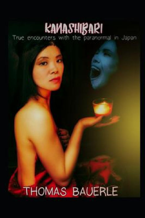 Kanashibari: True Encounters With the Paranormal In Japan by Thomas Bauerle