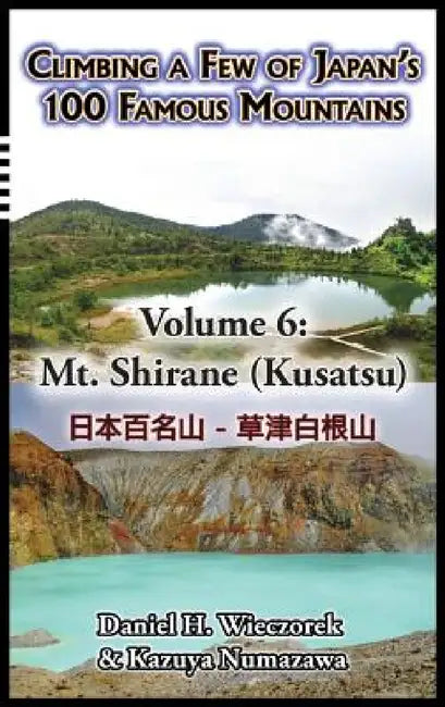 Climbing a Few of Japan's 100 Famous Mountains - Volume 6: Mt. Shirane (Kusatsu) by Daniel H. Wieczorek, Kazuya Numazawa