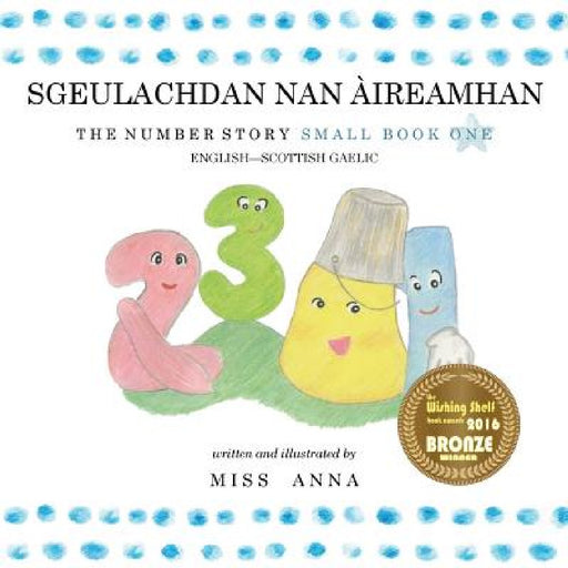 The Number Story 1 SGEULACHDAN NAN ÀIREAMHAN: Small Book One English-Scottish Gaelic by Anna , Ksandero Ksan Paŭel