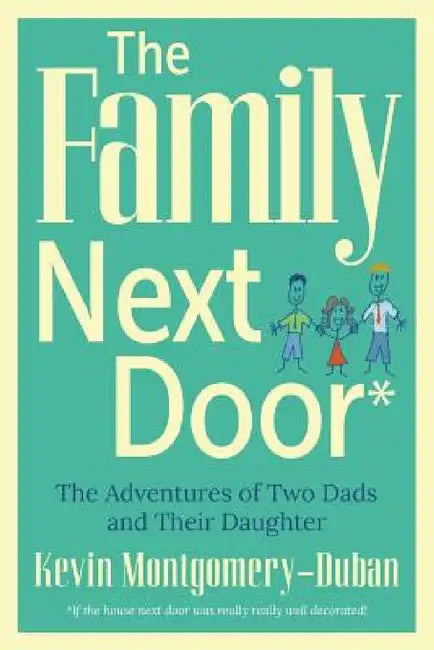 The Family Next Door: The Adventures of Two Dads and Their Daughter by Kevin Montgomery-Duban