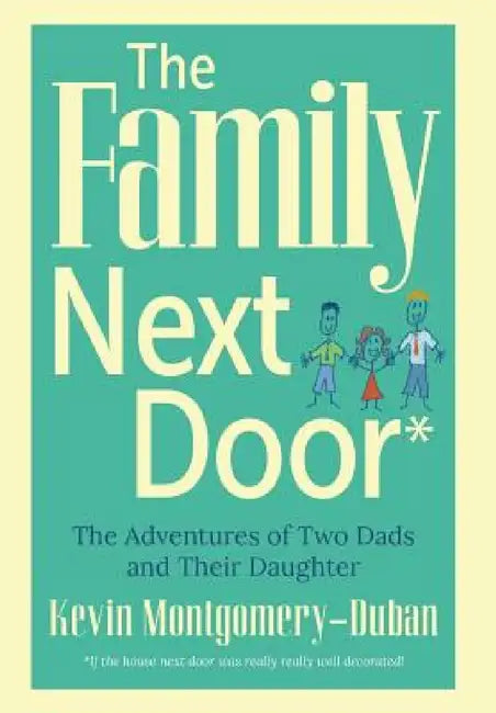 The Family Next Door: The Adventures of Two Dads and Their Daughter by Kevin Montgomery-Duban