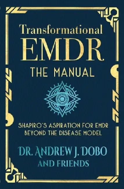Transformational EMDR: The Manual: Shapiro's Aspiration for EMDR Beyond the Disease Model by Andrew J. Dobo