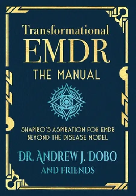Transformational EMDR: The Manual: Shapiro's Aspiration for EMDR Beyond the Disease Model by Andrew J. Dobo