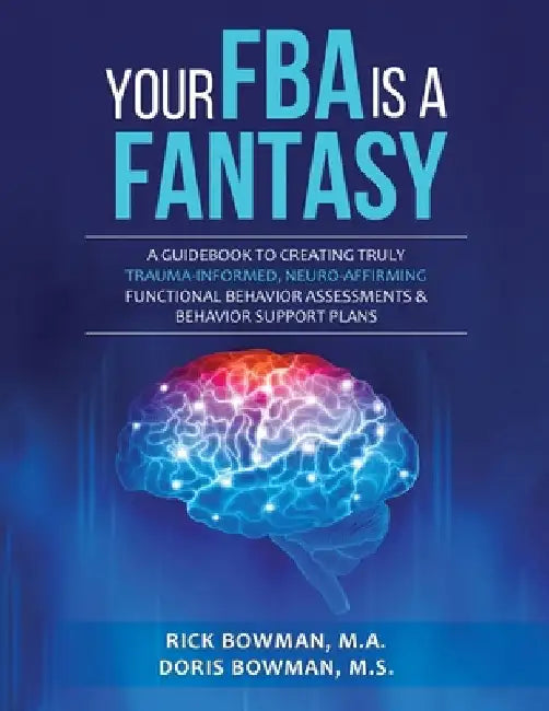 Your FBA is a Fantasy!: A Guidebook to Creating Truly Trauma-Informed, Neuro-Affirming Functional Behavior Assessments & Behavior Support Plans by Bowman, Doris