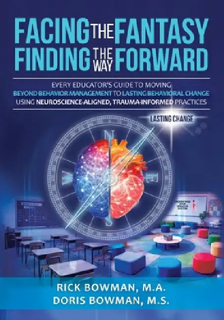 Facing the Fantasy, Finding the Way Forward: Every Educator's Guide to Moving Beyond Behavior Management to Lasting Behavioral Change Using Neuroscien by Doris Bowman, Rick Bowman, Marc McLean