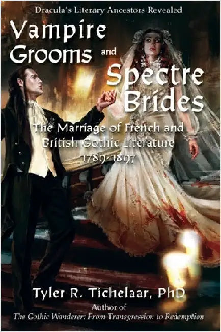 Vampire Grooms and Spectre Brides: The Marriage of French and British Gothic Literature, 1789-1897 by Tichelaar, Tyler R.