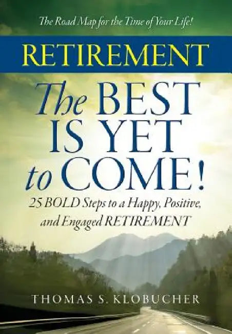 RETIREMENT The BEST IS YET to COME! by Thomas S. Klobucher