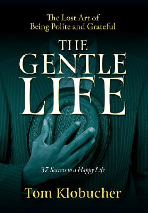 The Gentle Life: 37 Secrets to a Happy Life by Thomas S. Klobucher