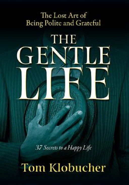 The Gentle Life: 37 Secrets to a Happy Life by Thomas S. Klobucher