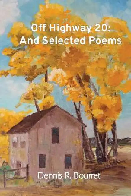 Off Highway 20: And Selected Poems by Dennis R. Bourret