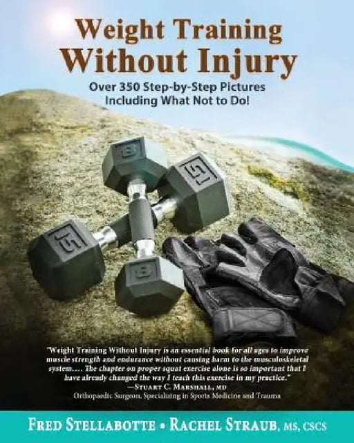Weight Training Without Injury: Over 350 Step-by-Step Pictures Including What Not to Do! by Fred Stellabotte, Rachel Straub