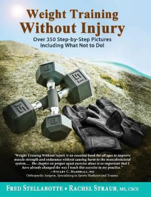 Weight Training Without Injury: Over 350 Step-by-Step Pictures Including What Not to Do! by Fred Stellabotte, Rachel Straub