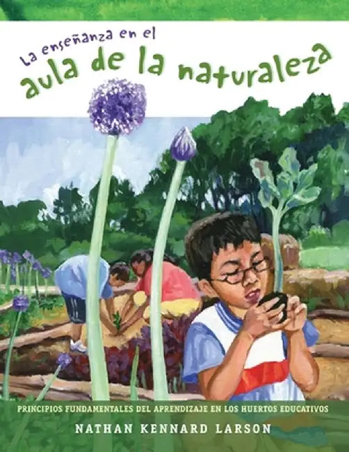 La enseñanza en el aula de la naturaleza: Principios fundamentales del aprendizaje en los huertos educativos by Nathan Kennard Larson