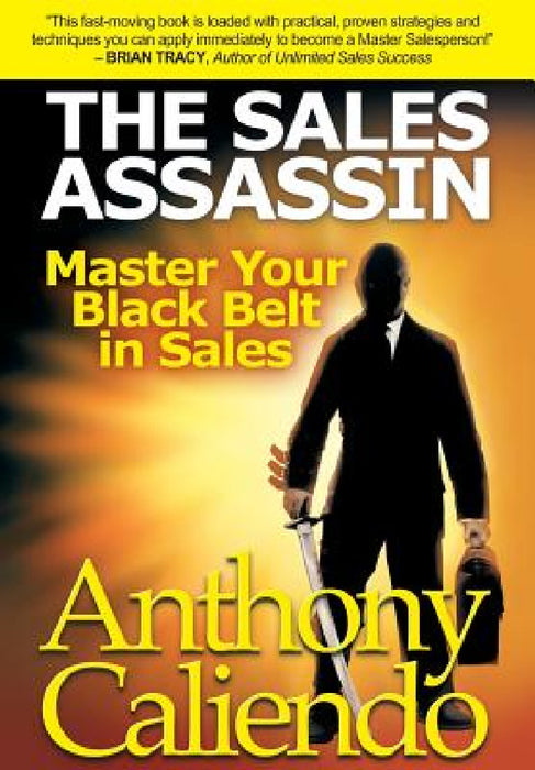 The Sales Assassin: Master Your Black Belt in Sales by Anthony Caliendo