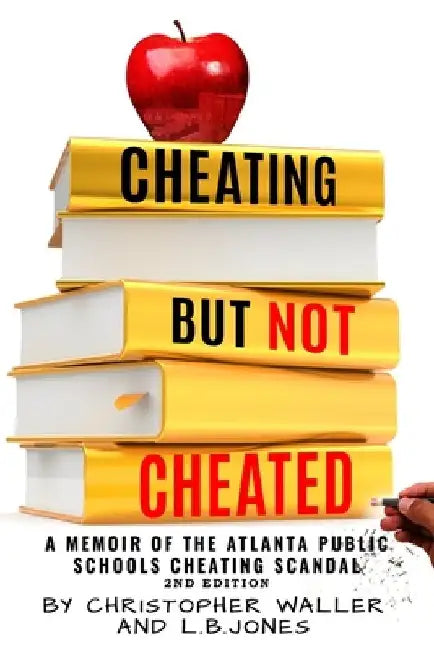 Cheating but Not Cheated: A Memoir of the Atlanta Public Schools Cheating Scandal by Christopher Waller