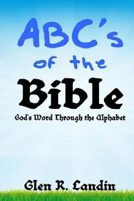 Abc's of the Bible: God's Word Through the Alphabet by Glen R. Landin