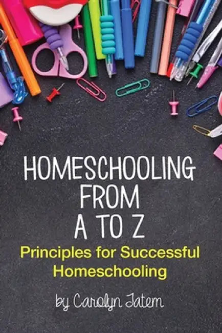 Homeschooling From A to Z by Carolyn D. Tatem