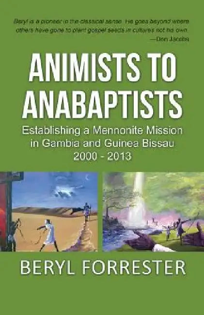 Animists to Anabaptists: The story of the Mennonite mission in Gambia and Guinea Bissau by Beryl J. Forrester