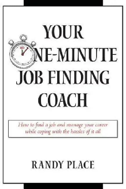 Your One-Minute Job Finding Coach: How to Find a Job and Manage Your Career While Coping with the Hassles of it All by Randy Place