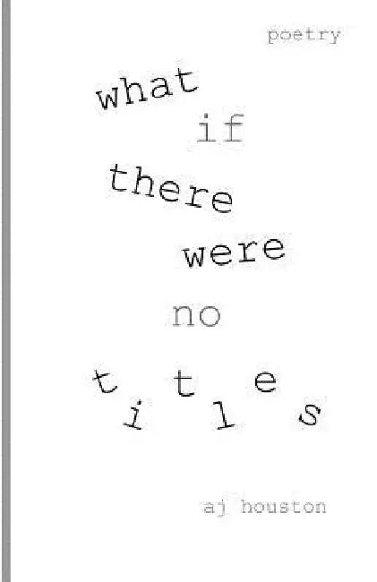 What If There Were No Titles by Aj Houston