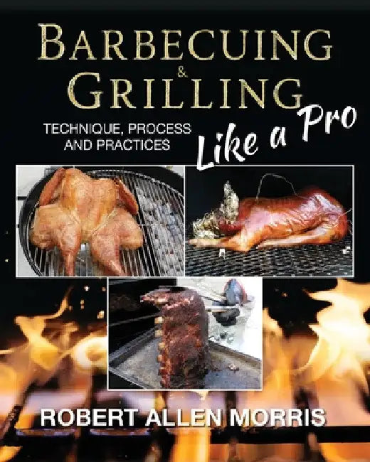 Barbecuing & Grilling Like a Pro by Robert Allen Morris