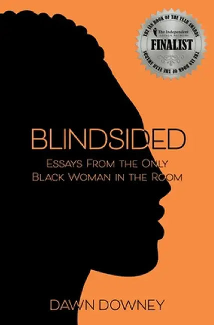Blindsided: Essays from the Only Black Woman in the Room by Dawn Downey